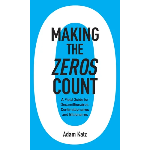 Making the Zeros Count: A Field Guide for Decamillionaires, Centimillionaires and Billionaires