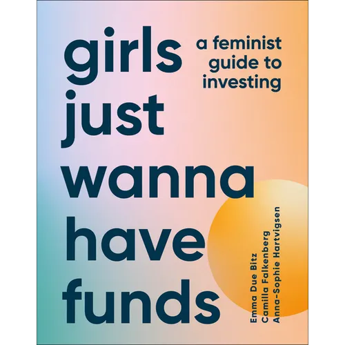 Girls Just Wanna Have Funds: A Feminist's Guide to Investing