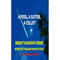 A Pool, A Suitor, ACellist: Bright Shadows Series: Novelette Trilogies For Busy Folks