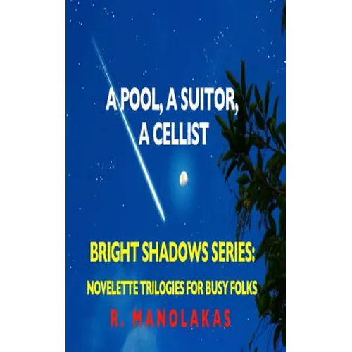 A Pool, A Suitor, ACellist: Bright Shadows Series: Novelette Trilogies For Busy Folks