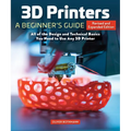 3D Printers: A Beginner's Guide, 2nd Revised and Expanded Edition: All of the Design and Technical Basics You Need to Use Any 3D Printer