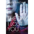 The Day I Lost You: A totally gripping psychological thriller