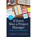 If Jesus Was a Project Manager: Faith-based Leadership in a Results-driven World