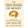 The Four Brains of Money: Six Steps to Decode Your DNA & Live Wealthy