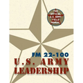 Army Field Manual FM 22-100 (The U.S. Army Leadership Field Manual)