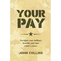 Your Pay: Navigate Your Military Benefits and Take What's Yours