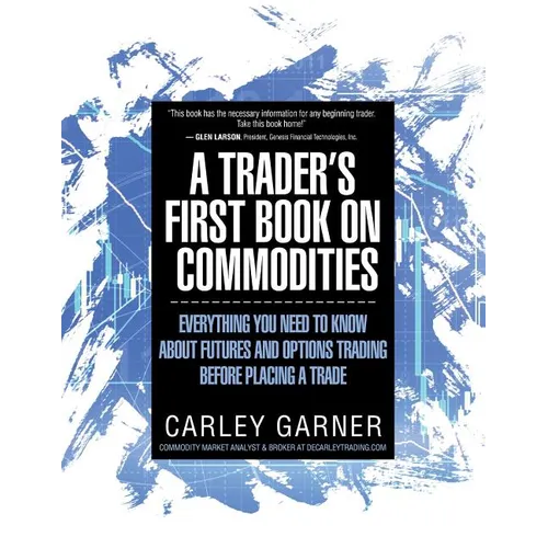 A Trader's First Book on Commodities: Everything You Need to Know about Futures and Options Trading Before Placing a Trade
