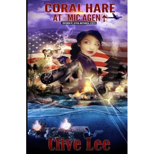 Coral Hare: Atomic Agent (A WW2 Spy Novel): Inspired by actual historical events