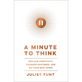 A Minute to Think: Reclaim Creativity, Conquer Busyness, and Do Your Best Work