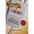 The Heart of Hospitality: Great Hotel and Restaurant Leaders Share Their Secrets