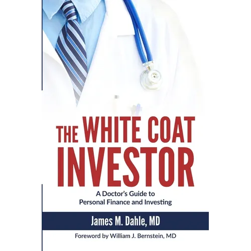 The White Coat Investor: A Doctor's Guide to Personal Finance and Investing