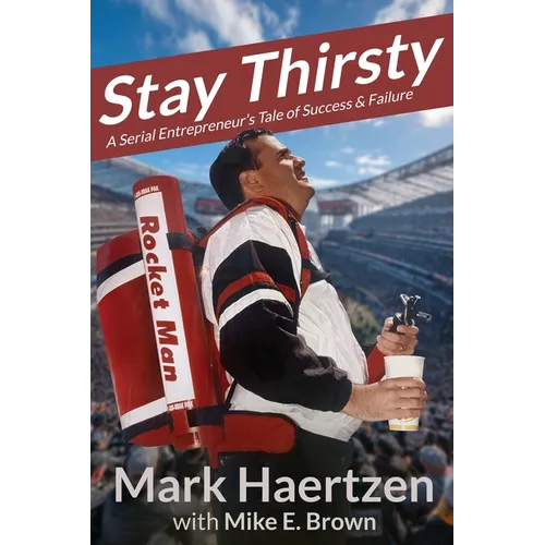 Stay Thirsty: A Serial Entrepreneur's Tale of Success & Failure