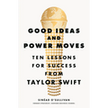 Good Ideas and Power Moves: Ten Lessons for Success from Taylor Swift