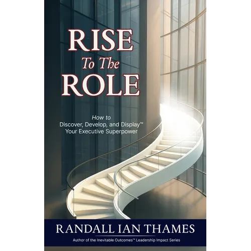 Rise to the Role: How to Discover, Develop, and Display Your Executive Superpower