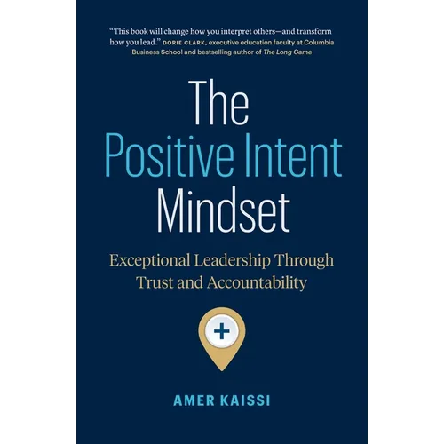 The Positive Intent Mindset: Exceptional Leadership Through Trust and Accountability