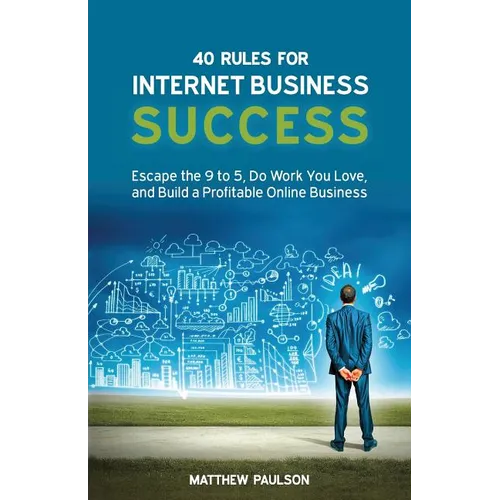 40 Rules for Internet Business Success: Escape the 9 to 5, Do Work You Love, and Build a Profitable Online Business