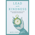 Lead with Kindness: How to Change the Culture of the Workplace and the World