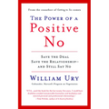 The Power of a Positive No: How to Say No and Still Get to Yes