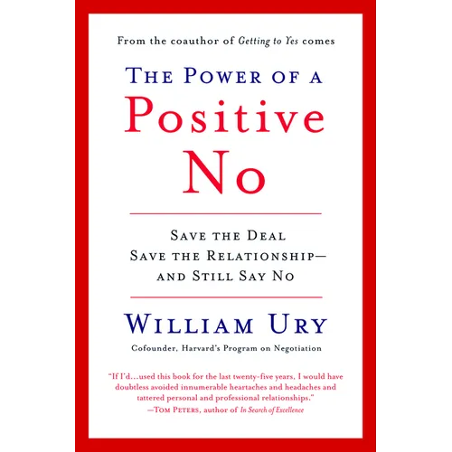 The Power of a Positive No: How to Say No and Still Get to Yes