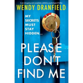Please Don't Find Me: A jaw-dropping and completely addictive psychological thriller