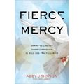 Fierce Mercy: Daring to Live Out God's Compassion in Bold and Practical Ways