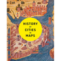 History of Cities in Maps: The Ultimate Visual Exploration of Human Civilisation Through 70 Captivating Historical Maps