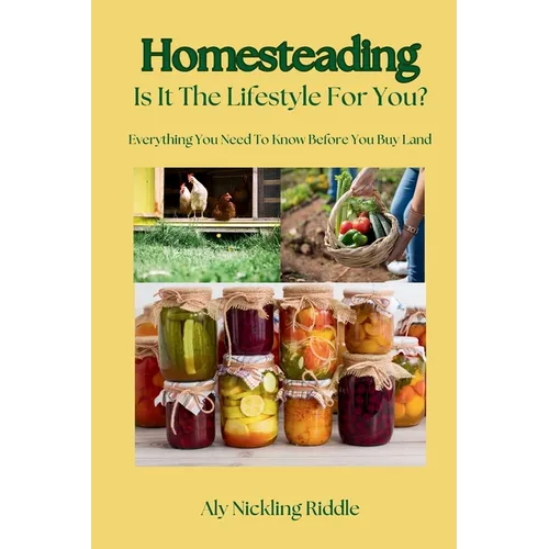Homesteading: Is It The Lifestyle For You?: Is It The Lifestyle For You?: Everything You Need To Know Before You Buy Land - Paperback