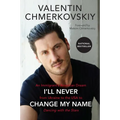 I'll Never Change My Name: An Immigrant's American Dream from Ukraine to the USA to Dancing with the Stars