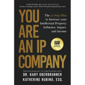 You Are an IP Company: The 12-Step Plan to Increase Your Intellectual Property Influence, Impact, and Income