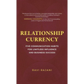 Relationship Currency: Five Communication Habits For Limitless Influence and Business Success