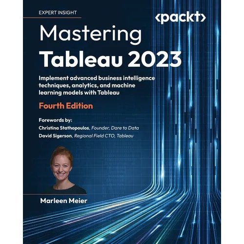 Mastering Tableau 2023 - Fourth Edition: Implement advanced business intelligence techniques, analytics, and machine learning models with Tableau