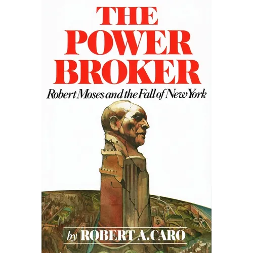 The Power Broker (Pulitzer Prize Winner): Robert Moses and the Fall of New York