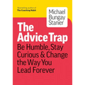 The Advice Trap: Be Humble, Stay Curious & Change the Way You Lead Forever