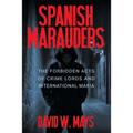 Spanish Marauders: The Forbidden Acts of Crime Lords and International Mafia