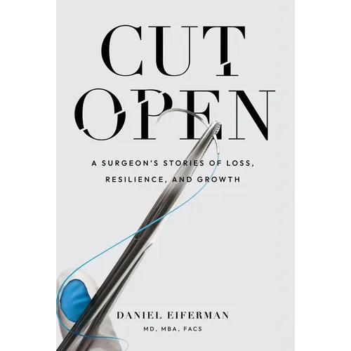 Cut Open: A Surgeon's Stories of Loss, Resilience, and Growth