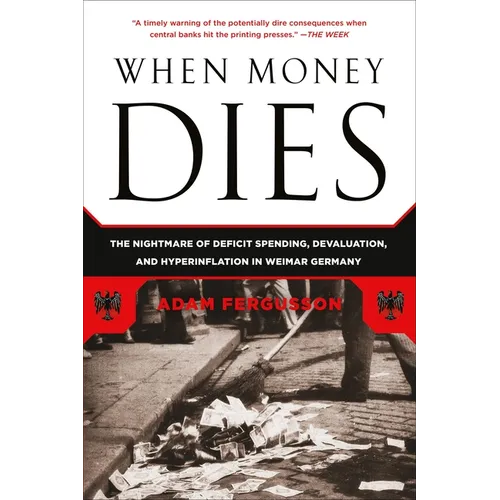 When Money Dies: The Nightmare of Deficit Spending, Devaluation, and Hyperinflation in Weimar Germany