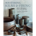 Mastering Kilns and Firing: Raku, Pit and Barrel, Wood Firing, and More