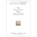 The No Asshole Rule: Building a Civilized Workplace and Surviving One That Isn't