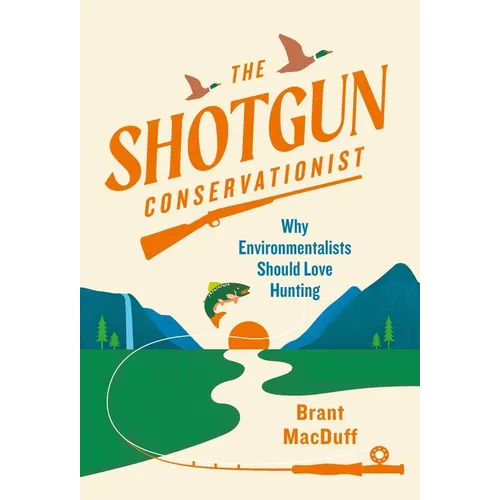 The Shotgun Conservationist: Why Environmentalists Should Love Hunting