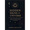 Hidden Signs of the Universe: Decode the Secret Codes of Synchronicity, Signs, and Divine Guidance to Understand the Real Meaning of Everything