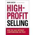 The High-Profit Selling: Win the Sale Without Compromising on Price