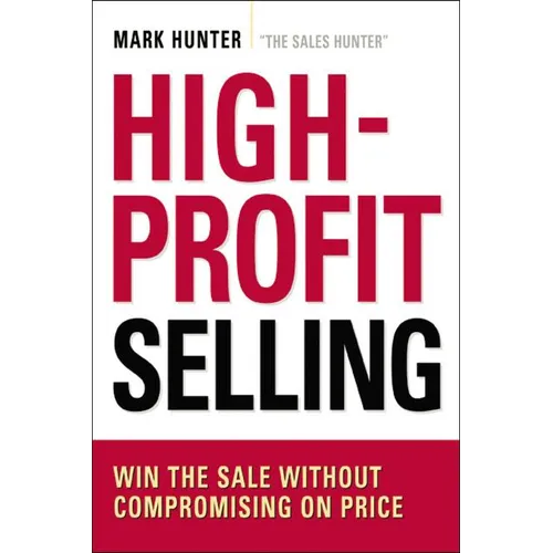 The High-Profit Selling: Win the Sale Without Compromising on Price