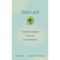 Good Luck: Creating the Conditions for Success in Life and Business