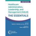 Healthcare Administration, Leadership, and Management (HALM): The Essentials, First Edition