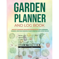 Garden Planner and Log Book: Monthly Gardening Organizer Notebook for Avid Gardeners, Flowers, Vegetable Growing, Plants Profiles and Layout Design