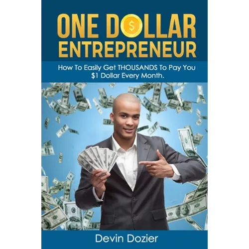 One Dollar Entrepreneur: How To Easily Get THOUSANDS To Pay You $1 Dollar Every Month
