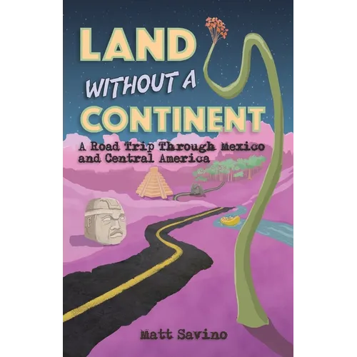 Land Without a Continent: A Road Trip through Mexico and Central America