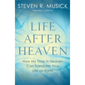 Life After Heaven: How My Time in Heaven Can Transform Your Life on Earth