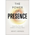 The Power of Presence: Unlock Your Potential to Influence and Engage Others
