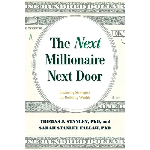 The Next Millionaire Next Door: Enduring Strategies for Building Wealth